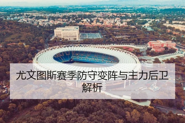 尤文图斯赛季防守变阵与主力后卫解析